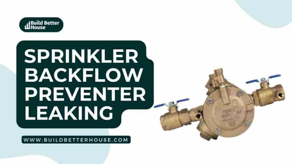 Sprinkler Backflow Preventer Leaking How To Fix? Build Better House