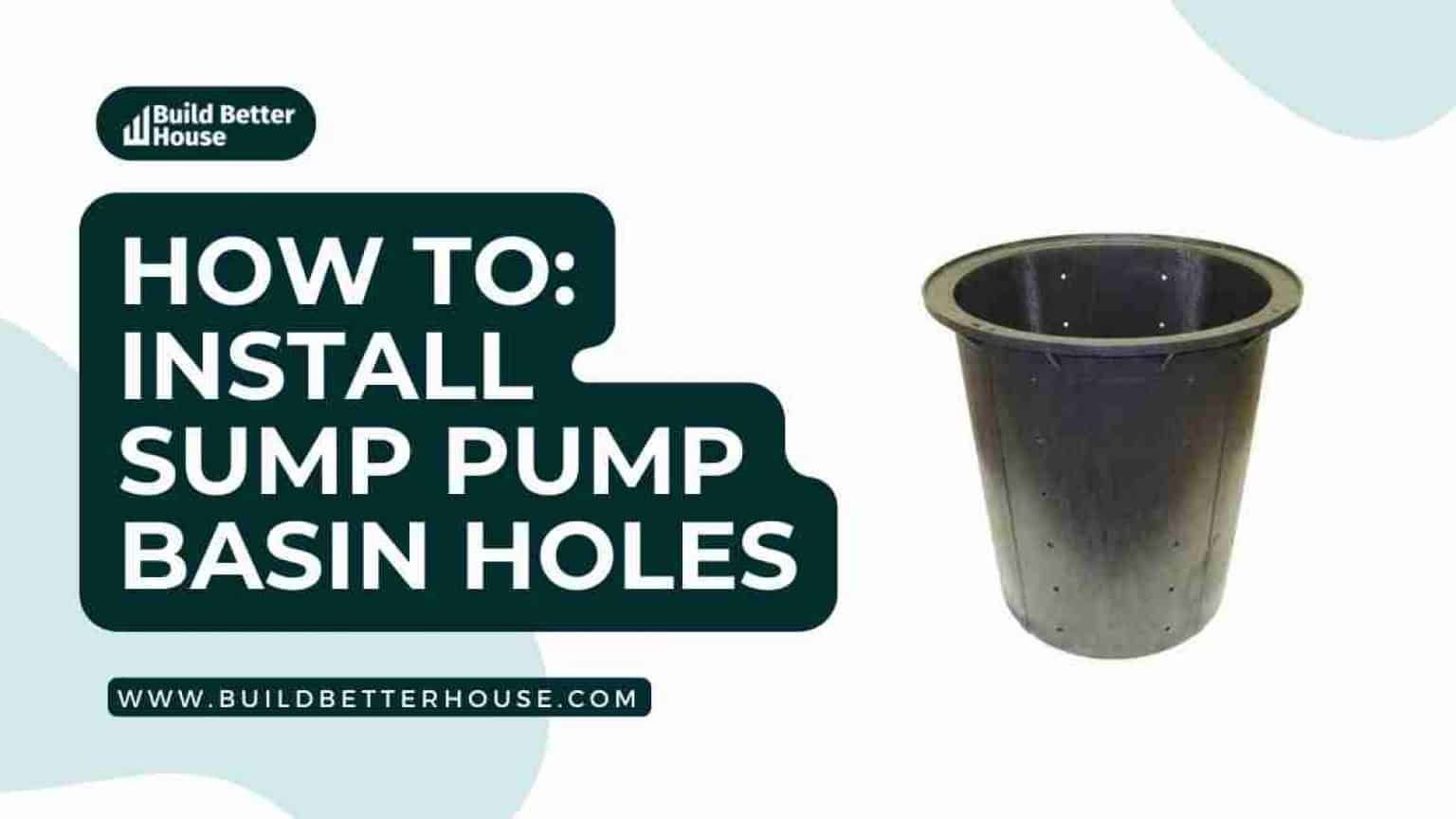 How Do I Install Sump Pump Basin Holes? Follow These 7 Easy Steps