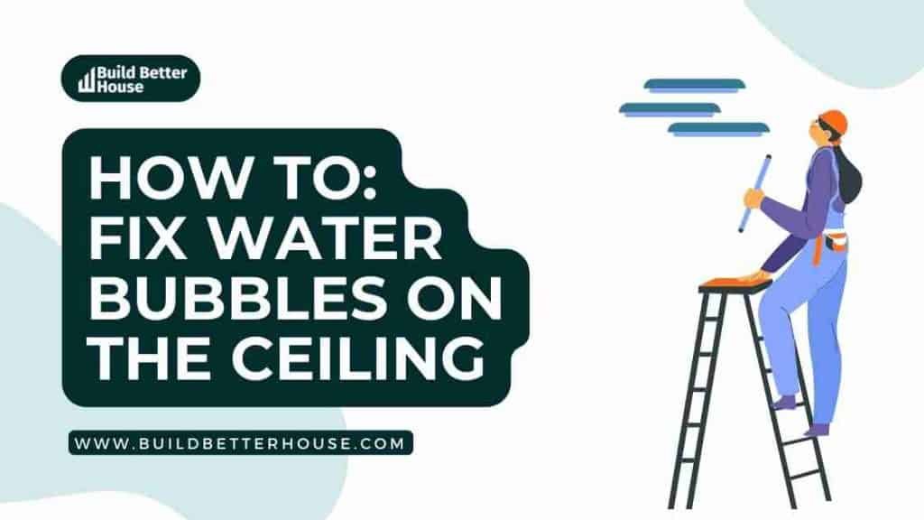 Water Bubbles on the Ceiling How to Fix It? Build Better House