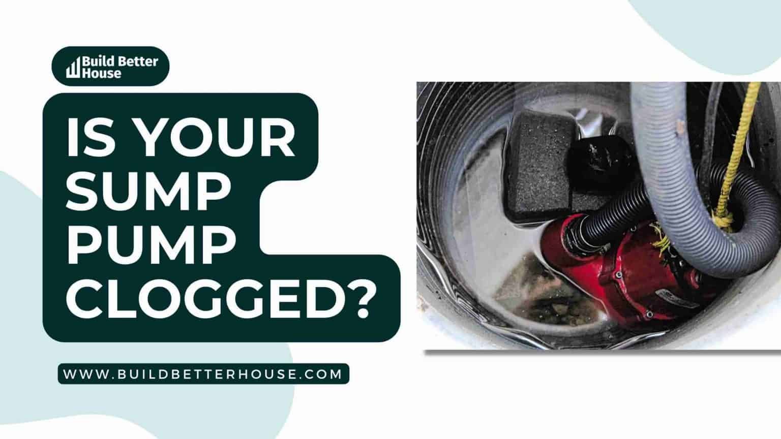 Is Your Sump Pump Clogged? 5 Ways To Fix It Build Better House