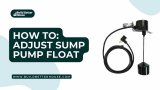 How To Adjust Sump Pump Float Switch? Step By Step Guide