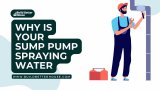Is Your Sump Pump Spraying Water? Possible Reasons & Solutions