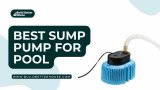Best Sump Pump For Pool For Easy Water Drainage: Tested & Reviewed