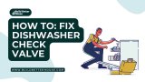 How To Fix Dishwasher Check Valve? Follow These Steps