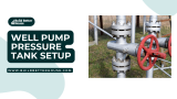 Well Pump Pressure Tank Setup: A Comprehensive Guide for Optimal Performance