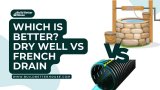 Dry Well Vs. French Drain: Which is the Best Solution?