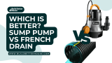 Sump Pump vs French Drain: Which Is Better?