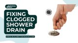 How To Fix Clogged Shower Drain? Complete Guide