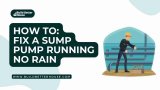 Sump Pump Running No Rain – How To Fix This?